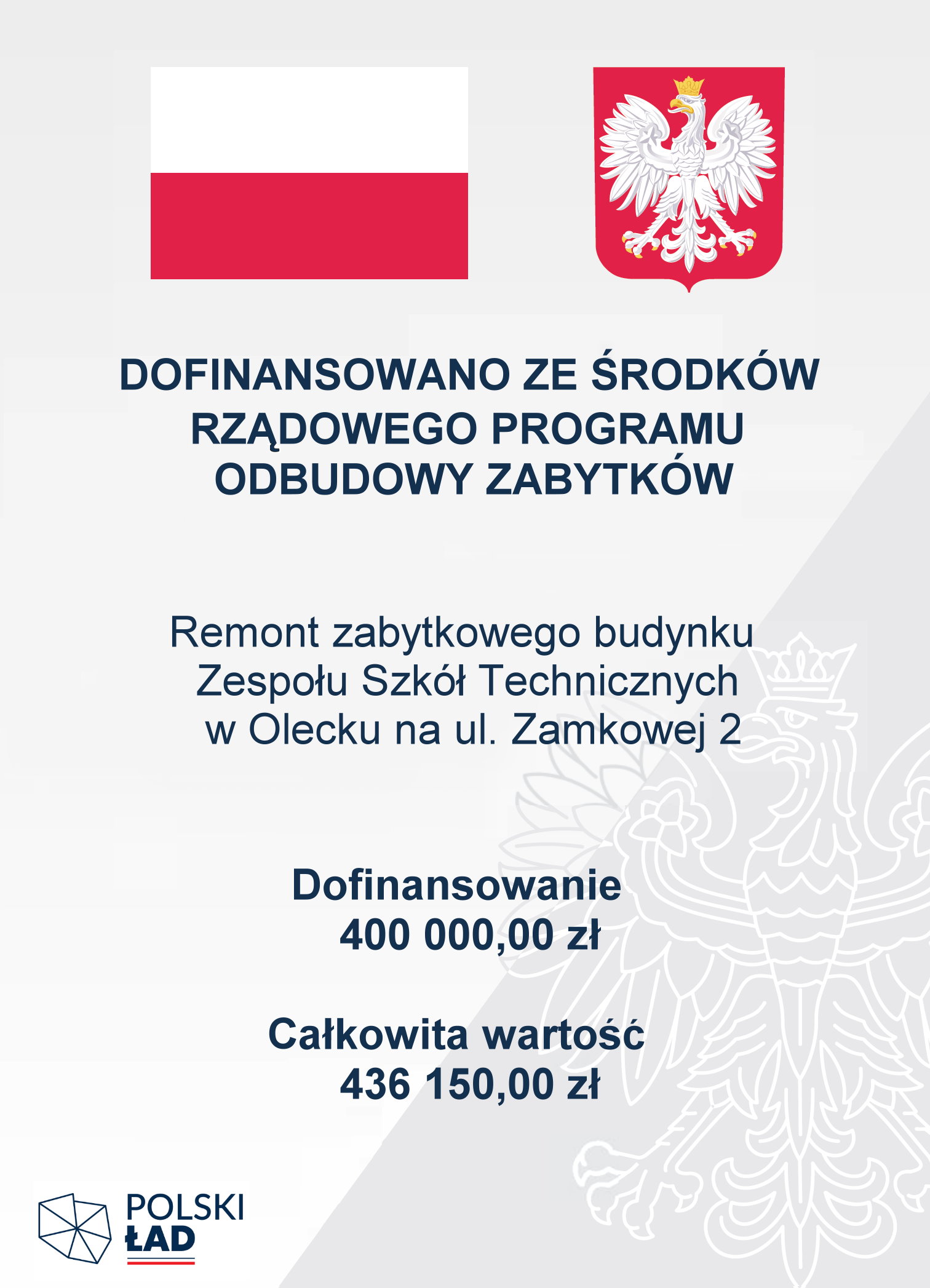 Na górze flaga i godło Polski. Pod nimi napisy. Dofinansowano ze środków Rządowego Programu Odbudowy Zabytków. Remont zabytkowego budynku Zespołu Szkół Technicznych w Olecku na ul. Zamkowej 2. Dofinansowanie 400 000,00 zł. Całkowita wartość 436 150,00 zł. W lewym dolnym rogu logo. Tj. 7 trójkątów ułożonych w kształt Polski. Obok napis: Polski Ład, a pod nim barwy Polski.