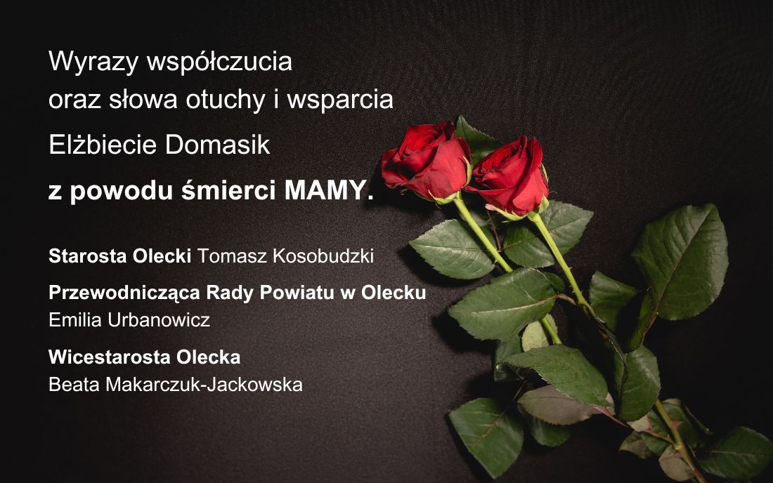 Napisy po lewej. Wyrazy współczucia oraz słowa otuchy i wsparcia Elżbiecie Domasik z powodu śmierci Mamy. Starosta Olecki Tomasz Kosobudzki, Przewodnicząca Rady Powiatu w Olecku Emilia Urbanowicz, Wicestarosta Olecka Beata Makarczuk-Jackowska. Na dole po prawej 2 czerwone róże.