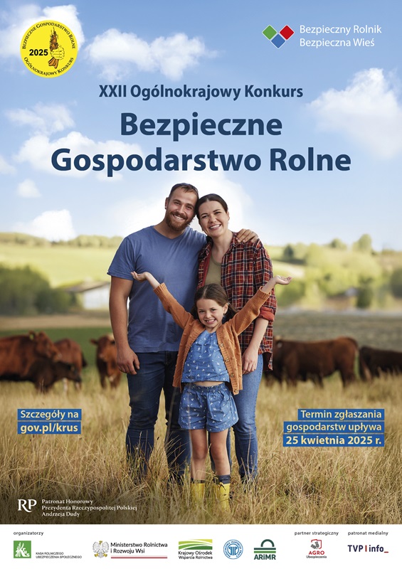 Na górze 2 logo. Jedno z nich to koło. W środku niego napis: Bezpieczne Gospodarstwo Rolne Ogólnopolski Konkurs 2025 i dłoń, która trzyma kłos zboża. Drugie logo to 3 kolorowe kwadraty w kształcie litery V i napis: bezpieczny rolnik, bezpieczna wieś. Pod logo napis. XXII Ogólnopolski Konkurs Bezpieczne Gospodarstwo Rolne. Pod nim mężczyzna z kobietą. On trzyma swoją jedną dłoń na jej ramieniu. Przed nimi stoi dziewczynka, która ma podniesione ręce do góry. W tle krajobraz wsi. Na dole treść. Szczegóły na gov.pl/krus. Termin zgłaszania gospodarstw upływa 25 kwietnia 2025 r. Patronat honorowy Prezydenta Rzeczypospolitej Polskiej Andrzeja Dudy. Na dole 7 logo organizatorów, partnerów strategicznych i patronatów medialnych.