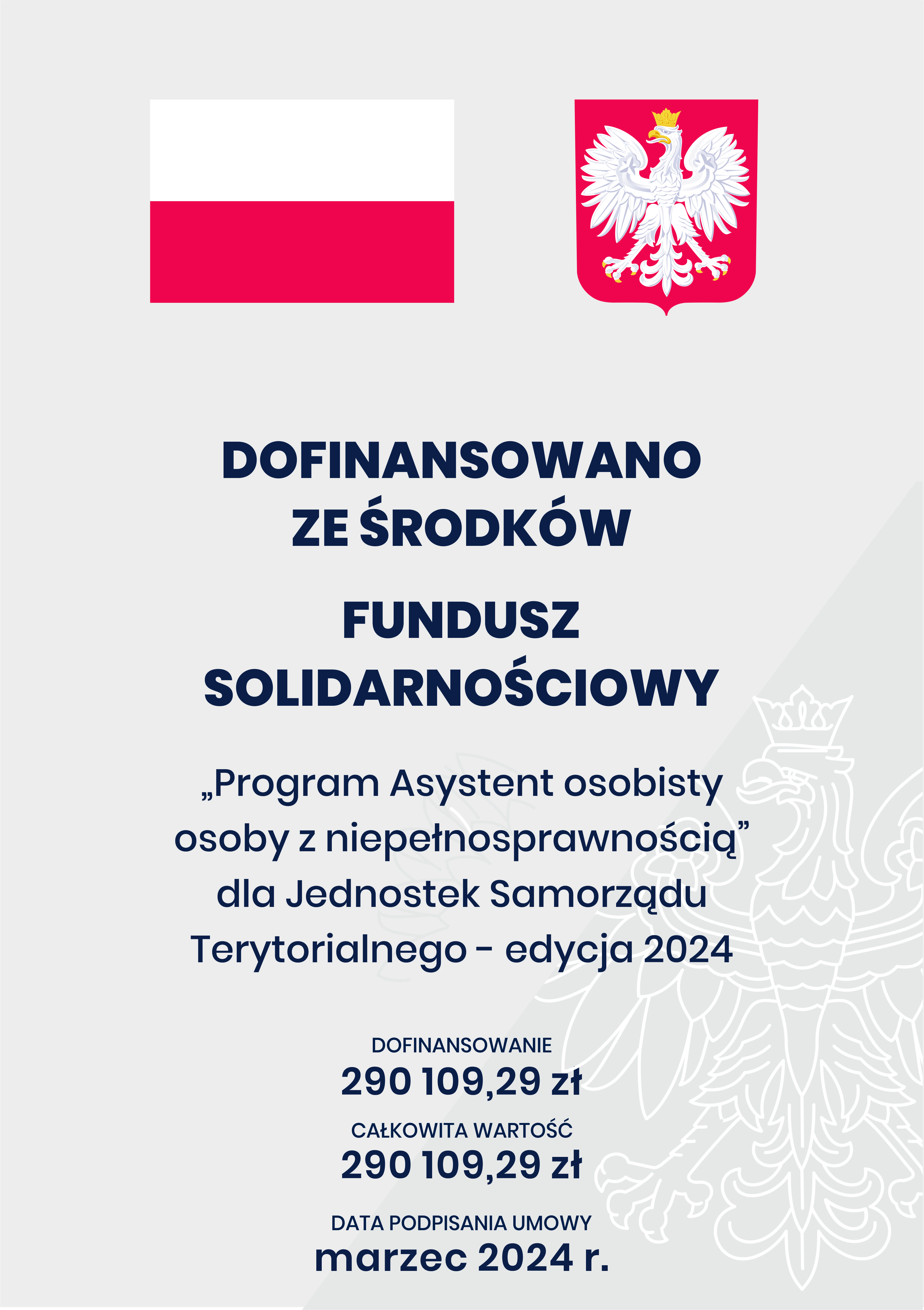 Plakat. Na górze flaga i godło Polski. Pod nimi napisy. Dofinansowano ze środków Fundusz Solidarnościowy. Program Asystent osobisty osoby z niepełnosprawnością dla Jednostek Samorządu Terytorialnego – edycja 2024. Dofinansowanie 290 109,29 zł. Całkowita wartość 290 109,29 zł. Data podpisania umowy: marzec 2024 r.